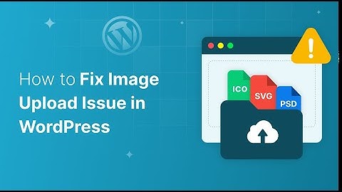 How to Fix Image Upload Issue in WordPress? (SVG, ICO, PSD)