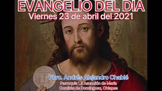 Evangelio Viernes 23 Abril 2021, Pbro. Andrés Alejandro Chablé