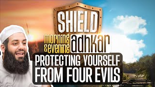 SHIELD | Explaining Morning & Evening Athkaar | Part 13 | Protecting Yourself From 4 Evils
