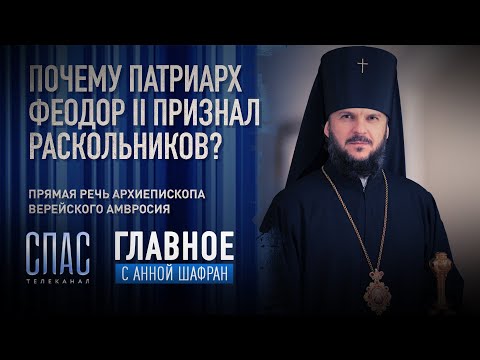 ПОЧЕМУ ПАТРИАРХ ФЕОДОР ПРИЗНАЛ РАСКОЛЬНИКОВ? ПРЯМАЯ РЕЧЬ АРХИЕПИСКОПА ВЕРЕЙСКОГО АМВРОСИЯ