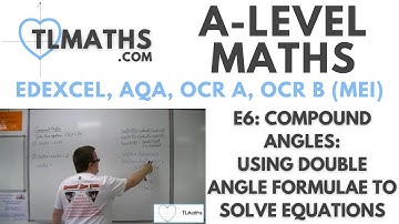 A-Level Maths: E6-06 Compound Angles: Using Double Angle Formulae to Solve Equations