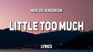 Video thumbnail of "Mercer Henderson - Little Too Much (Lyrics)"