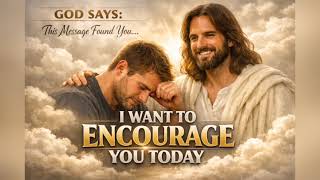 GOD SAYS: This Message Found You Because I Want to Encourage You Today (Don't Give Up Now)