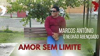 AMOR SEM LIMITES- MARCOS ANTÔNIO O NEGRÃO ABENÇOADO