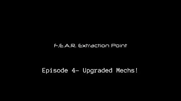 "F.E.A.R. Extraction Point" Episode 4- Upgraded Mechs!