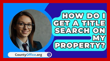 How Do I Get A Title Search On My Property? - CountyOffice.org