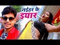 आ गया Ankush का NEW लोकगीत ( VIDEO SONG ) 2018 - नईहर के यार - Superhit Bhojpuri Hit Song