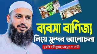 সুন্দর আলোচনা ব্যবসা বাণিজ্য নিয়ে | মুফতি হাবিবুল্লাহ মাহমুদ কাসেমী | mufti habibullah mahmud kasemi