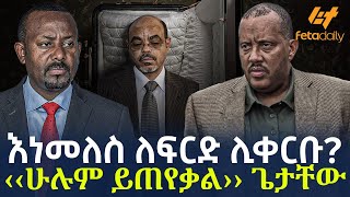 Ethiopia - እነመለስ ለፍርድ ሊቀርቡ? ‹‹ሁሉም ይጠየቃል›› ጌታቸው