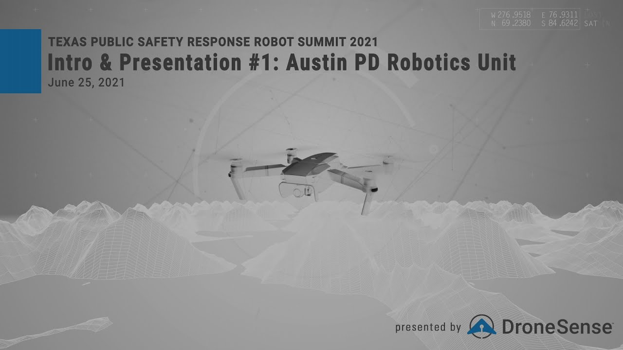 Texas Public Safety Response Robot Summit 2021: DroneSense Presentation #1 - Austin PD Robotics Unit