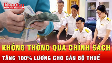 Quốc hội: Không bổ sung chính sách tăng thêm 100% tiền lương cho cán bộ thuế | Tin tức 24h