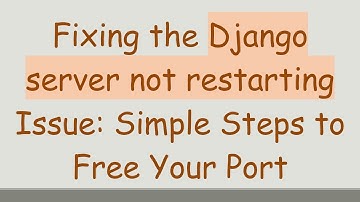 Fixing the Django server not restarting Issue: Simple Steps to Free Your Port