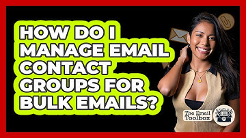 How Do I Manage Email Contact Groups For Bulk Emails? - TheEmailToolbox.com