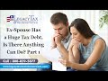 Ex-Spouse Has a Huge Tax Debt, Is There Anything Can Do? Part 1