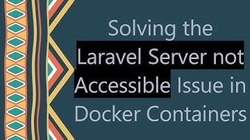 Solving the Laravel Server not Accessible Issue in Docker Containers
