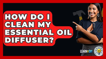 How Do I Clean My Essential Oil Diffuser? - LearnToDIY360.com