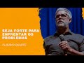 Cláudio Duarte - Seja forte para enfrentar os problemas | Palavras de Fé