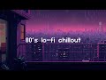 80s lofi chillout  rainy lofi hip hop mix for a chillout session  beats to relax  chill to 