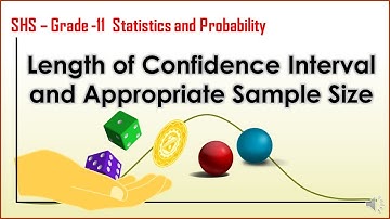 MATH 11 - LENGTH OF CONFIDENCE INTERVAL AND APPROPRIATE SAMPLE SIZE