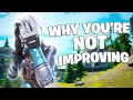 Why You're Not Improving In Fortnite & How To Get Good Fast!
