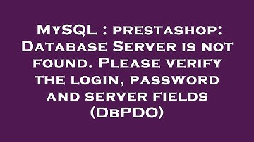 MySQL : prestashop: Database Server is not found. Please verify the login, password and server field