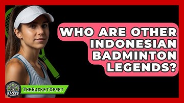 Who Are Other Indonesian Badminton Legends? - The Racket Xpert