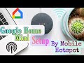 How to setup Google Home Mini ? Setup with Mobile Hotspot. गूगल होम मिनी का सेटअप हिन्दी में