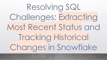 Resolving SQL Challenges: Extracting Most Recent Status and Tracking Historical Changes in Snowflake