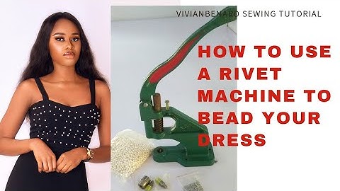 HOW TO USE  A RIVET MACHINE TO BEAD YOUR DRESS
