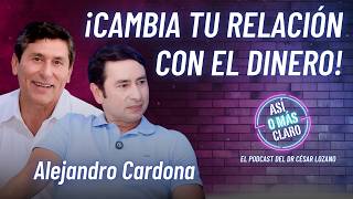 Así cambias tu relación con el dinero | Alejandro Cardona | Podcast Así o Más Claro de César Lozano