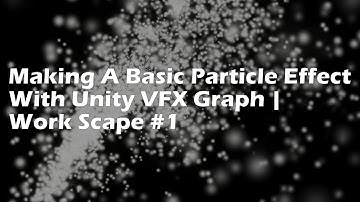 Making A Basic Particle Effect With Unity VFX Graph | Work Scape #1