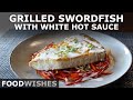 Grilled Swordfish with White Hot Sauce - Food Wishes