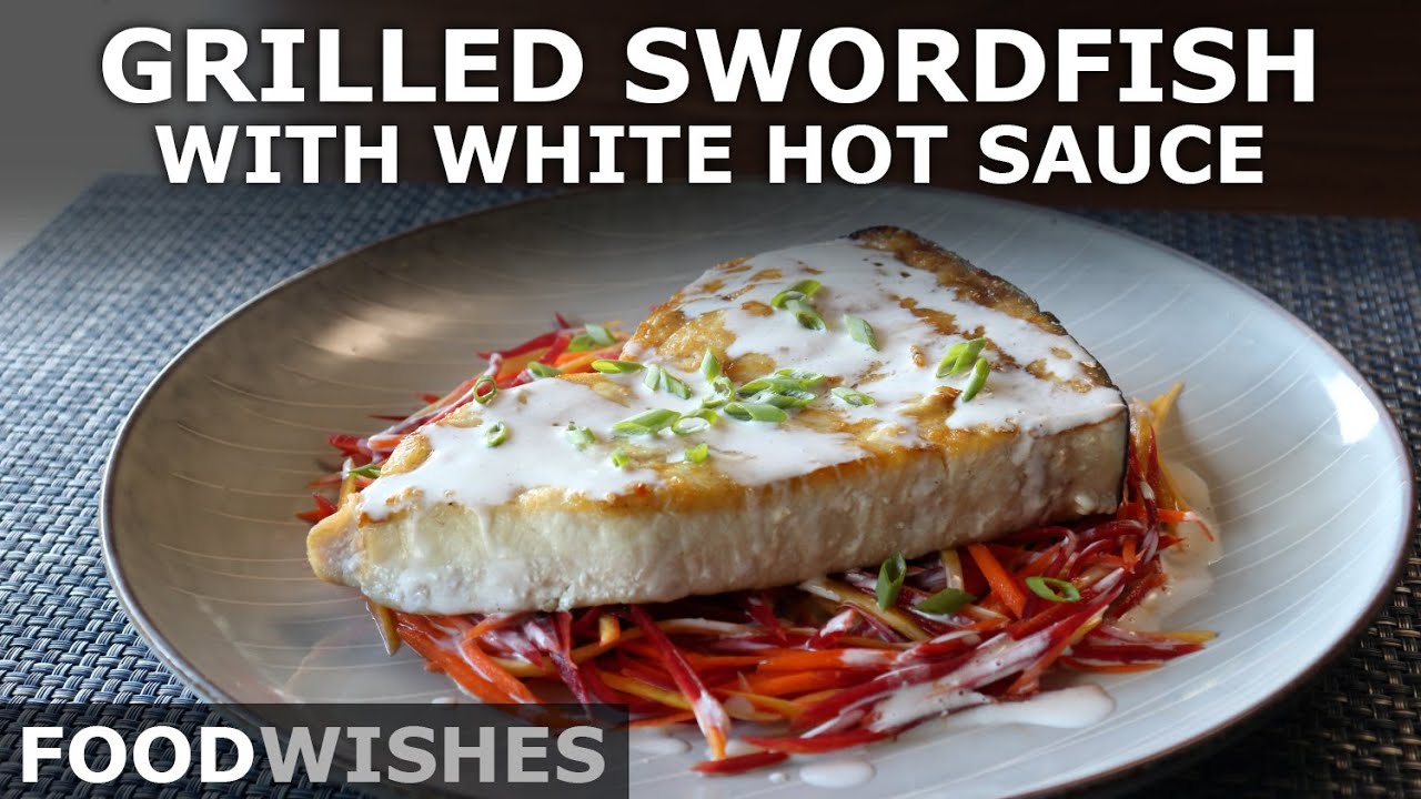 Grilled Swordfish with White Hot Sauce Food Wishes