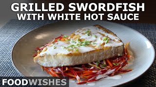 Grilled Swordfish with White Hot Sauce - Food Wishes