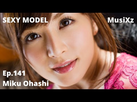 Sexy Model Ep.141【Miku Ohashi】#大橋未久 #gravure#portrait#japanese#JAV#lifestyle