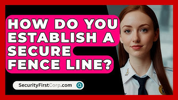 How Do You Establish A Secure Fence Line? - SecurityFirstCorp.com