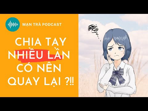 Chia tay nhiều lần có nên quay lại? Cơ hội quay lại có mong manh? | Mạn Trà Podcast