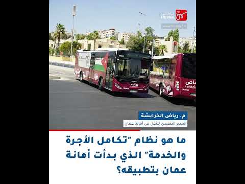 كيف تستفيد من نظام تكامل الأجرة والخدمة الذي بدأت أمانة عمان بتطبيقه