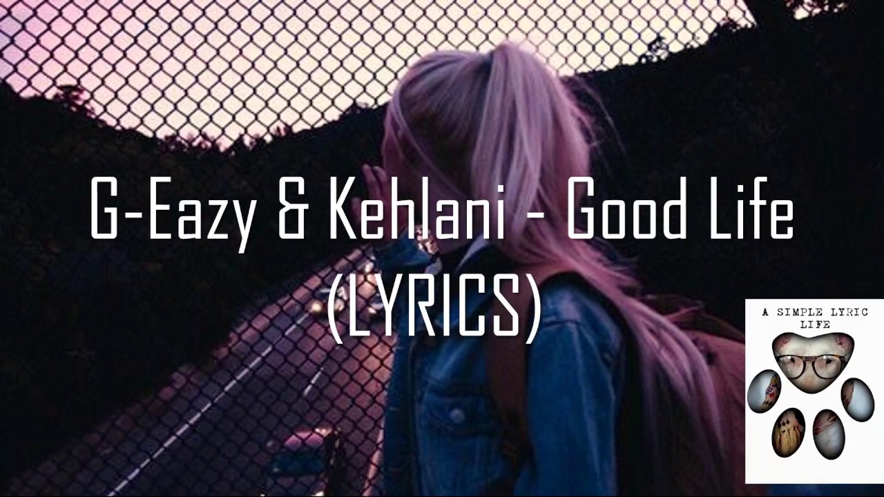 G Eazy Kehlani Good Life Lyrics Youtube