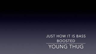 Just How It Is Bass Boosted - Young Thug