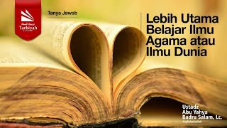 Lebih Utama Belajar Ilmu Agama atau Ilmu Dunia? - Ustadz Abu Yahya Badrusalam, Lc. حفظه الله
