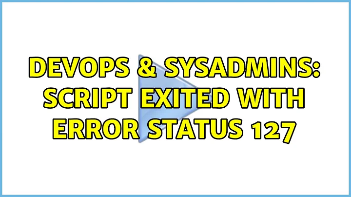 DevOps & SysAdmins: script exited with error status 127