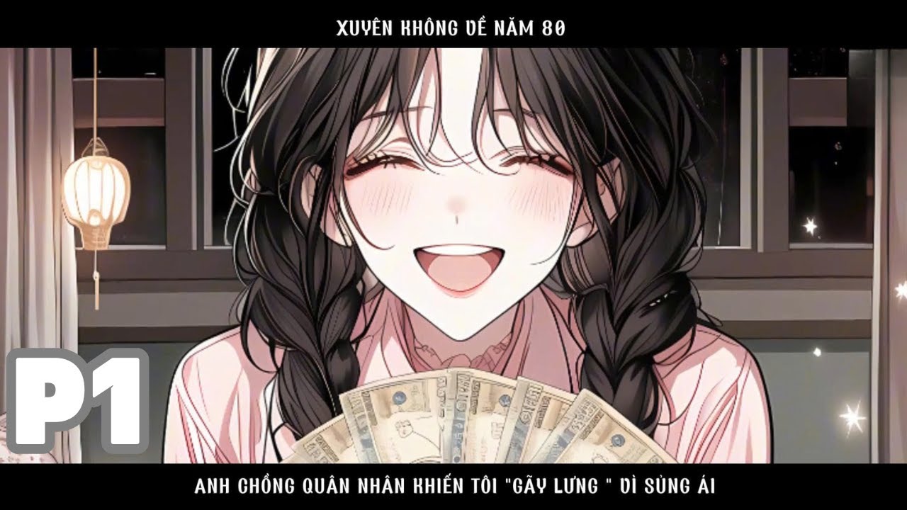 XUYÊN KHÔNG VỀ NĂM 80 TÔI LẤY ANH CHỒNG QUÂN NHÂN LẠNH LÙNG LÀM CHỒNG NÀO NGỜ ĐƯỢC SỦNG ÁI - P1