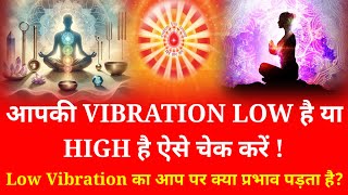 आपकी VIBRATION LOW है या HIGH ऐसे चेक करें, Lo Vibration से आप पर क्या प्रभाव पड़ता है ?