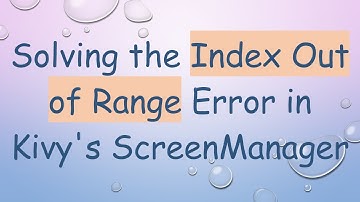 Solving the Index Out of Range Error in Kivy