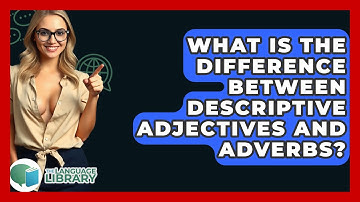 What Is The Difference Between Descriptive Adjectives And Adverbs? - The Language Library