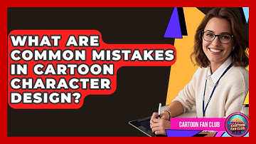 What Are Common Mistakes in Cartoon Character Design? - Cartoon Fan Club
