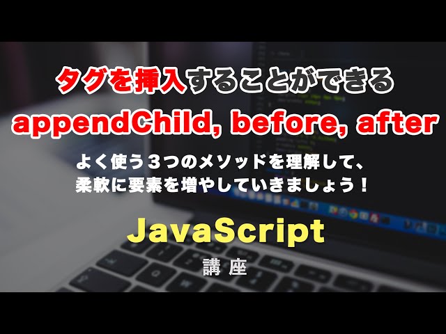 「タグ・要素の挿入をすることができる、３つのメソッドappendChild, before, afterを紹介」の動画サムネイル画像