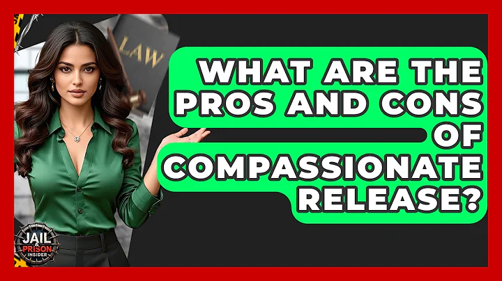 What Are The Pros And Cons Of Compassionate Release? - Jail & Prison Insider