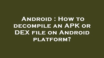 Android : How to decompile an APK or DEX file on Android platform?